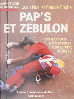 cover image of Pap's et Zébulon ou Les aventures extraordinaires d'un alpiniste de 12 ans